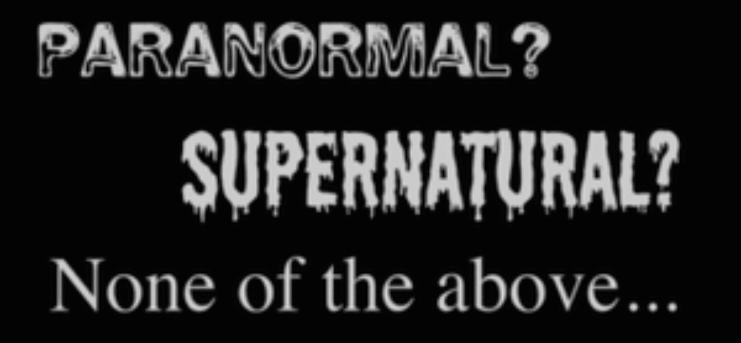 Paranormal, supernatural, or perfectly natural?